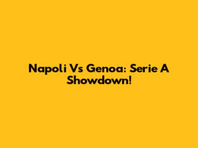 Napoli Vs Genoa: Serie A Showdown!