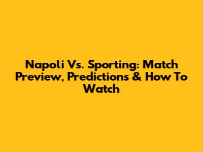 Napoli Vs. Sporting: Match Preview, Predictions & How To Watch