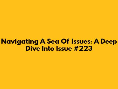 Navigating A Sea Of Issues: A Deep Dive Into Issue #223