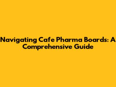 Navigating Cafe Pharma Boards: A Comprehensive Guide