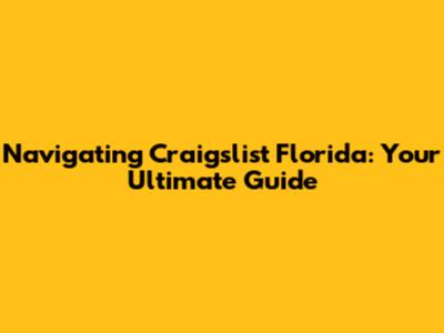 Navigating Craigslist Florida: Your Ultimate Guide