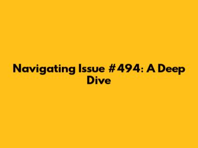 Navigating Issue #494: A Deep Dive