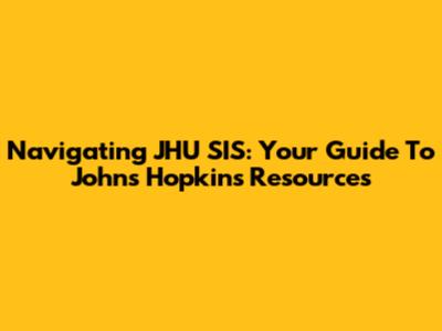 Navigating JHU SIS: Your Guide To Johns Hopkins Resources