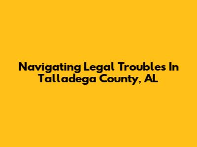 Navigating Legal Troubles In Talladega County, AL