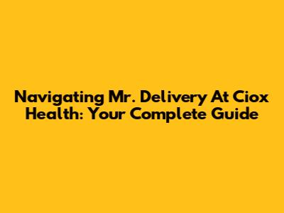 Navigating Mr. Delivery At Ciox Health: Your Complete Guide
