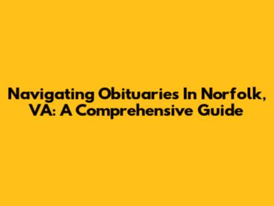 Navigating Obituaries In Norfolk, VA: A Comprehensive Guide
