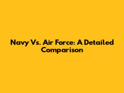 Navy Vs. Air Force: A Detailed Comparison