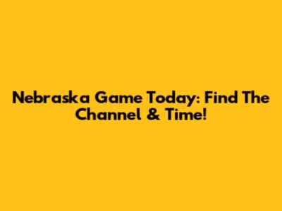 Nebraska Game Today: Find The Channel & Time!