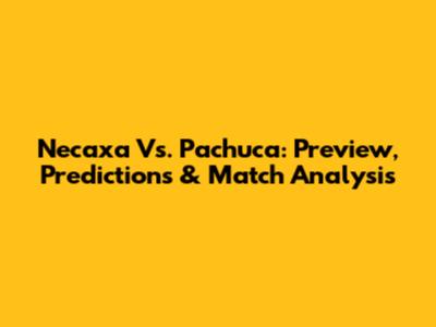 Necaxa Vs. Pachuca: Preview, Predictions & Match Analysis
