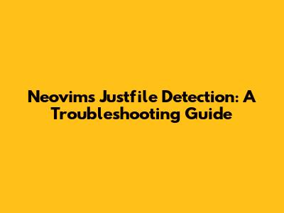 Neovim's Justfile Detection: A Troubleshooting Guide