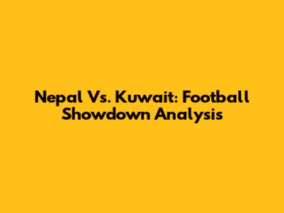 Nepal Vs. Kuwait: Football Showdown Analysis