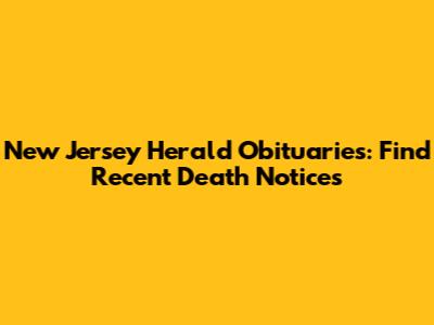 New Jersey Herald Obituaries: Find Recent Death Notices
