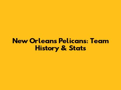 New Orleans Pelicans: Team History & Stats