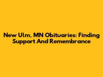 New Ulm, MN Obituaries: Finding Support And Remembrance