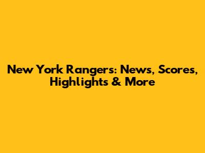 New York Rangers: News, Scores, Highlights & More