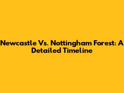 Newcastle Vs. Nottingham Forest: A Detailed Timeline