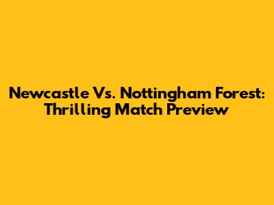 Newcastle Vs. Nottingham Forest: Thrilling Match Preview