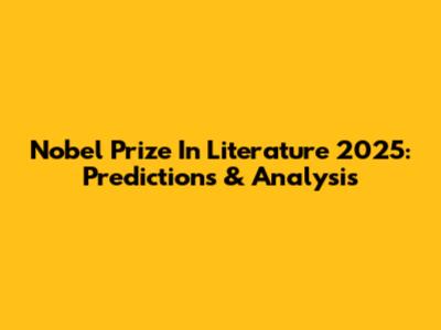 Nobel Prize In Literature 2025: Predictions & Analysis