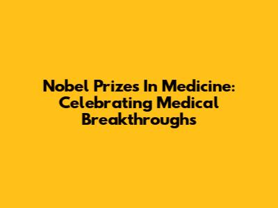 Nobel Prizes In Medicine: Celebrating Medical Breakthroughs
