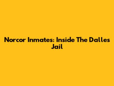 Norcor Inmates: Inside The Dalles Jail
