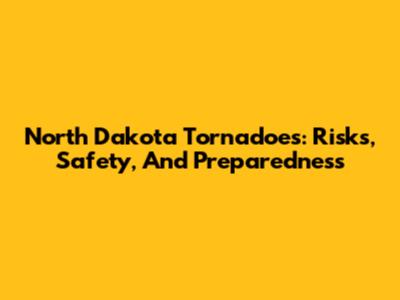 North Dakota Tornadoes: Risks, Safety, And Preparedness