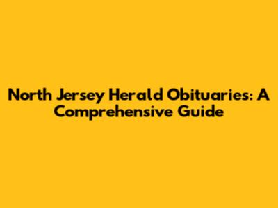North Jersey Herald Obituaries: A Comprehensive Guide