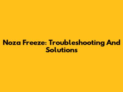 Noza Freeze: Troubleshooting And Solutions