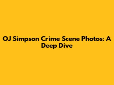 OJ Simpson Crime Scene Photos: A Deep Dive