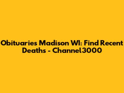 Obituaries Madison WI: Find Recent Deaths - Channel3000