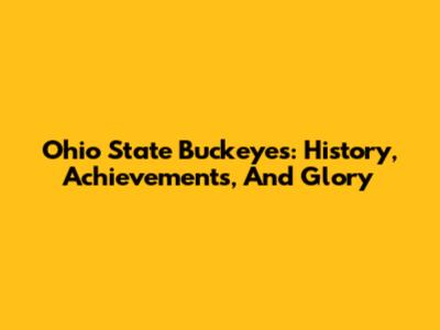 Ohio State Buckeyes: History, Achievements, And Glory