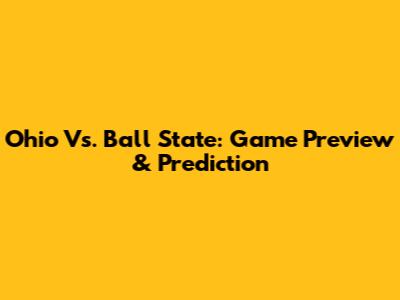 Ohio Vs. Ball State: Game Preview & Prediction