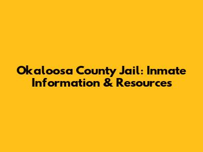 Okaloosa County Jail: Inmate Information & Resources