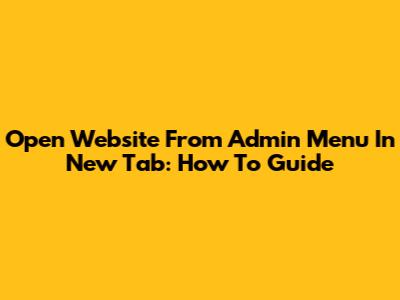Open Website From Admin Menu In New Tab: How To Guide