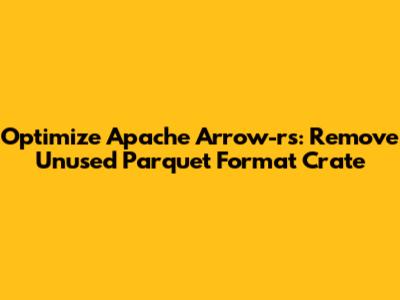Optimize Apache Arrow-rs: Remove Unused Parquet Format Crate
