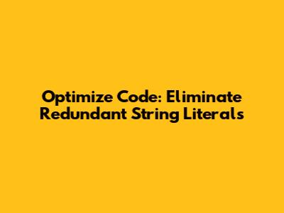 Optimize Code: Eliminate Redundant String Literals
