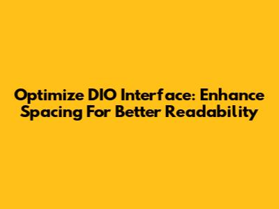 Optimize DIO Interface: Enhance Spacing For Better Readability