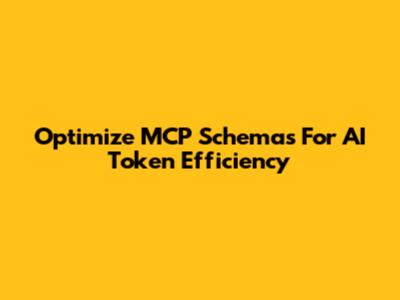 Optimize MCP Schemas For AI Token Efficiency