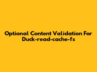 Optional Content Validation For Duck-read-cache-fs