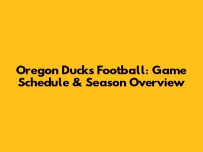Oregon Ducks Football: Game Schedule & Season Overview