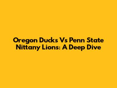 Oregon Ducks Vs Penn State Nittany Lions: A Deep Dive