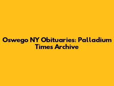 Oswego NY Obituaries: Palladium Times Archive
