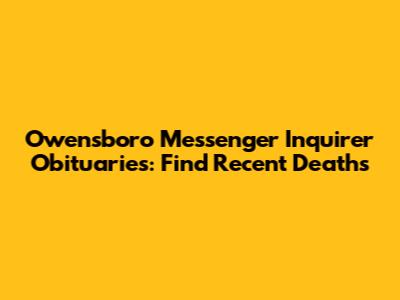 Owensboro Messenger Inquirer Obituaries: Find Recent Deaths