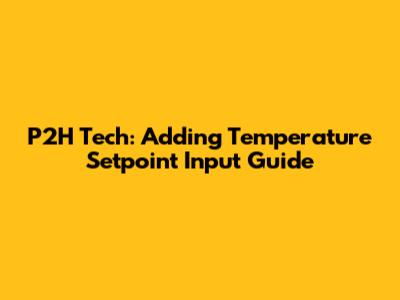 P2H Tech: Adding Temperature Setpoint Input Guide