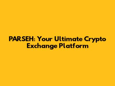 PARSEH: Your Ultimate Crypto Exchange Platform