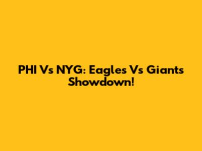 PHI Vs NYG: Eagles Vs Giants Showdown!