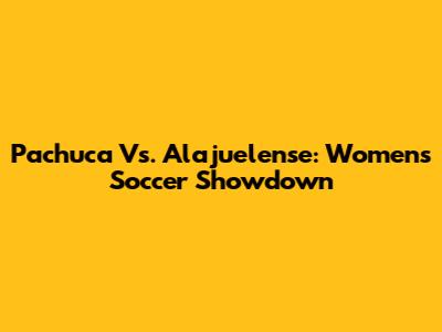 Pachuca Vs. Alajuelense: Women's Soccer Showdown