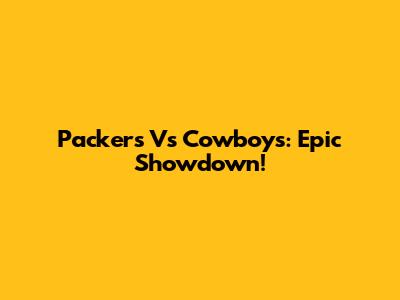 Packers Vs Cowboys: Epic Showdown!