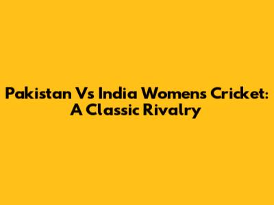 Pakistan Vs India Women's Cricket: A Classic Rivalry