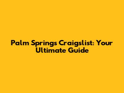 Palm Springs Craigslist: Your Ultimate Guide