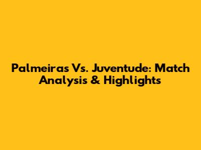Palmeiras Vs. Juventude: Match Analysis & Highlights